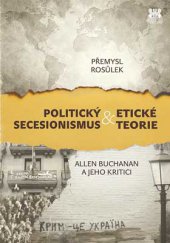 kniha Politický secesionismus & Etické teorie Allen Buchanan a jeho kritici, Barrister & Principal 2015
