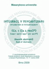 kniha Integrace v psychoterapii 2. psychoterapeutické sympózium 2009 : (co, s čím a proč?) : sborník abstraktů = Integration in psychotherapy : 2nd psychoterapeutic symposium 2009 : (what with what and why?) : book of abstracts : [Fakulta sociálních studií Masarykovy univerzity a časopi, Masarykova univerzita 2009