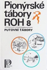 kniha Pionýrské tábory ROH [Sv.] 8, - Putovní tábory - Abeceda vých. pracovníků., Práce 1987
