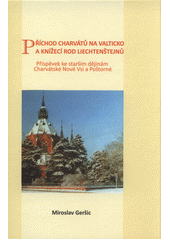 kniha Příchod Charvátů na Valticko a knížecí rod Lichtenštejnů příspěvek ke starším dějinám Charvátské Nové Vsi a Poštorné, Nadační fond Vranov ve spolupráci s HCLi 2013