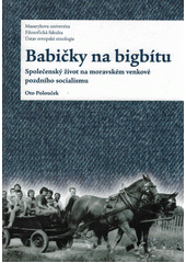 kniha Babičky na bigbítu Společenský život na moravském venkově pozdního socialismu, Masarykova univerzita 2020