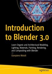 kniha Introduction to Blender 3.0 Learn Organic and Architectural Modeling, Lighting, Materials, Painting, Rendering, and Compositing with Blender, APress 2022