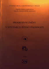 kniha Progresivní změny v systémech řízení výkonnosti sborník konference : Katedra manažerského účetnictví, Vysoká škola ekonomická v Praze, Praha 14.-15. září 2006, Oeconomica 2006