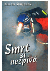 kniha Smrt si nezpívá příběhy a osudy báňských záchranářů, na které by nemělo být zapomenuto, En Face 2008