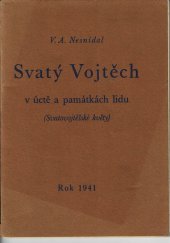 kniha Svatý Vojtěch v úctě a památkách lidu (Svatovojtěšské květy) : Sborníček pro šíření úcty k národnímu světci a biskupovi sv. Vojtěchu ..., Spolek pro postavení a udržování římsko-katolického kostela 1941