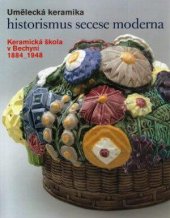 kniha Umělecká keramika : historismus, secese, moderna keramická škola v Bechyni 1884 – 1948 , Západočeské muzeum v Plzni 2015