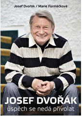 kniha Josef Dvořák úspěch se nedá přivolat, XYZ 2017