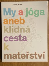 kniha My a jóga  aneb klidná cesta k mateřstvíá, Denisa Šedivá 2013