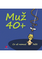 kniha Muž 40+ co už nemusí řešit, Grada 2014