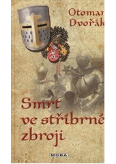 kniha Smrt ve stříbrné zbroji o Ludvíku Jagellonském, králi českém a uherském, MOBA 2012