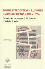 kniha Soupis středověkých rukopisů Knihovny Národního muzea doplňky ke katalogům F.M. Bartoše, J. Vašici a J. Vajse, Národní muzeum 2011