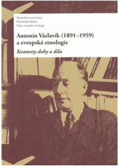 kniha Antonín Václavík (1891-1959) a evropská etnologie kontexty doby a díla, Masarykova univerzita 2010