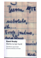 kniha Mohlo to být horší Usmířené vzpomínání na komunistický kriminál, Ústav pro soudobé dějiny AV ČR 2017