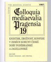 kniha Colloquia mediaevalia Pragensia 19 Knihtisk, zbožnost, konfese v Zemích Koruny české doby poděbradské a jagellonské, Filosofia 2018