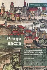 kniha Praga sacra: K vizi posvátné Prahy císaře Karla IV. a jejím duchovním kořenům, Katolická teologická fakulta UK 2018