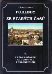 kniha Pohledy ze starých časů Frýdek-Místek na dobových pohlednicích, Pro Městský úřad Frýdku-Místku vydala agentura RAAB 1993