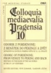 kniha Odorik z Pordenone - z Benátek do Pekingu a zpět setkávání na cestách Starého světa ve 13.-14. století : sborník příspěvků z mezinárodní konference, Plzeň, 13.-14. listopadu 2006 = Odoric of Pordenone - from Venice to Peking and Back : meetings on the roads of the Old World in the 13th-14th centuries : , Centrum medievalistických studií (CMS) 2008