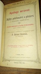 kniha Apology mravné, čili, Bájky, podobenství a přísloví z mravného mudrosloví zrcadlo moudrosti sv. Cyrilla čili Konstantina, apoštola i učitele slovanského : na památku tisícileté ročnice úmrtí sv. Methoděje na Velehradě, 6. dubna L. P. 885, Tisk a náklad knihiskárny rajhradských benediktinů 1885