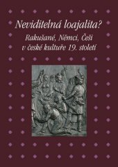 kniha Neviditelná loajalita? Rakušané, Němci, Češi v české kultuře 19. století, Academia 2016