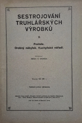 kniha Sestrojování truhlářských výrobků. [Díl] V, - Postele. Drobný nábytek. Kuchyňské nářadí, Svaz stolařů, příbuzných řemesel a průmyslu pro republiku Československou 1925