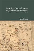 kniha Vesnická obec na Moravě mezi osvícenstvím a zrušením poddanství na příkladu privátních statků olomoucké kapituly, Matice moravská 2023