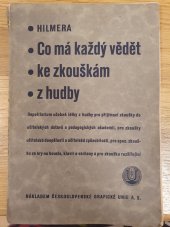 kniha Co má každý vědět ke zkouškám z hudby repetitorium učebné látky z hudby pro přijímací zkoušky do učit. ústavů a pedagogických akademií, pro zkoušky učit. dospělosti, pro speciální zkoušku ze hry na housle, klavír a varhany a pro zkoušku rozšiřující, Česká grafická Unie 1936