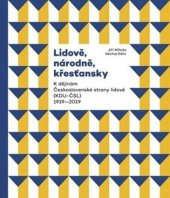 kniha Lidově, národně, křesťansky K dějinám Československé strany lidové (KDU-ČSL) 1919-2019, Akropolis 2019