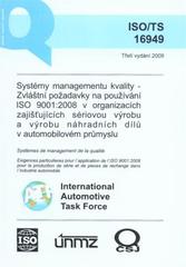 kniha ISO/TS 16949 Systémy managementu kvality - zvláštní požadavky na používání ISO 9001:2008 v organizacích zajišťujících sériovou výrobu a výrobu náhradních dílů v automobilovém průmyslu = Quality management systems - particular requirements for the application of ISO 90, Česká společnost pro jakost 2009