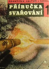 kniha Příručka svařování 1. díl, - Přehled a technologie svařování - [Sborník] : Určeno technologům ve strojírenských podnicích., SNTL 1955