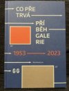 Co přetrvá : příběh galerie : 1953-2023