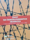 Život na československých hranicích a jejich překračování v letech 1945–1989