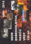 Sbor dobrovolných hasičů Vrdy 130 let 1884-2014