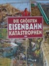 Die größten Eisenbahnkatastrophen