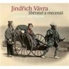 Jindřich Vávra Sběratel a mecenáš